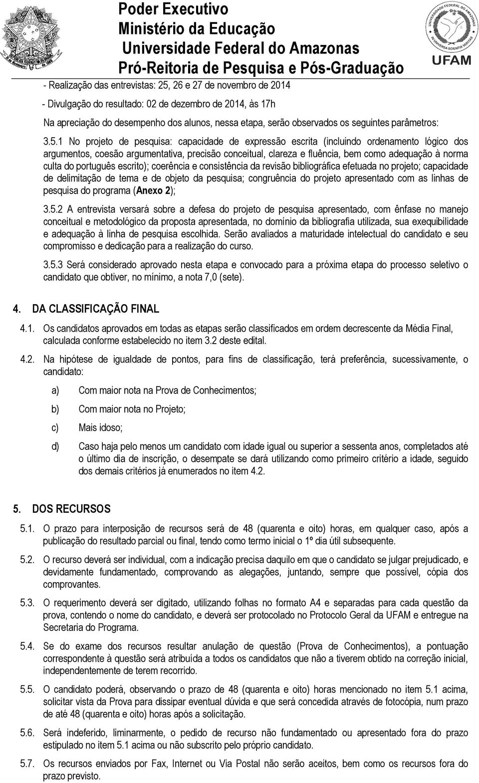 1 No projeto de pesquisa: capacidade de expressão escrita (incluindo ordenamento lógico dos argumentos, coesão argumentativa, precisão conceitual, clareza e fluência, bem como adequação à norma culta