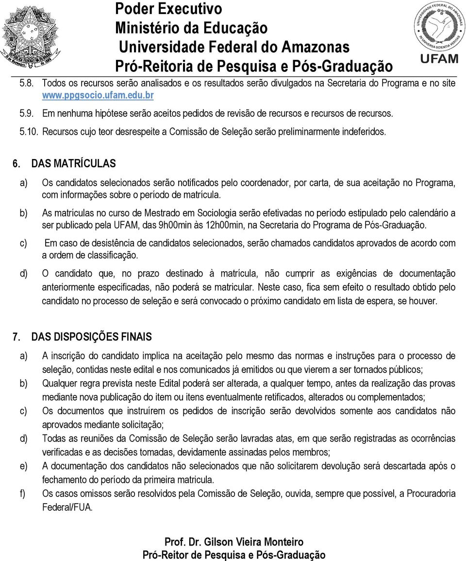 DAS MATRÍCULAS a) Os candidatos selecionados serão notificados pelo coordenador, por carta, de sua aceitação no Programa, com informações sobre o período de matrícula.