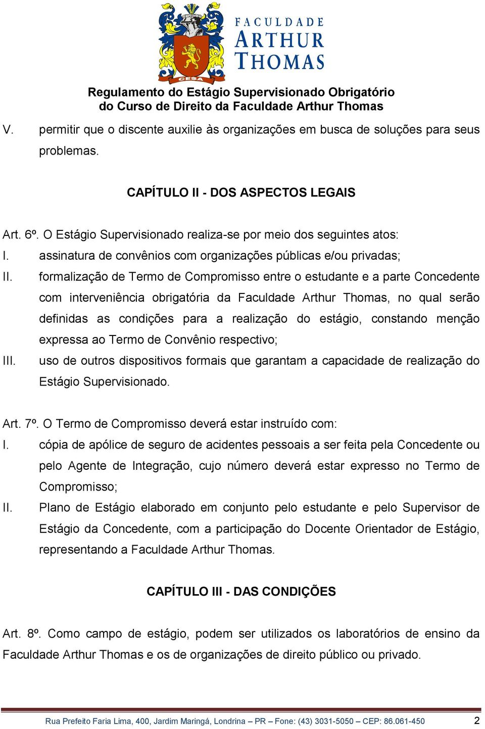 formalização de Termo de Compromisso entre o estudante e a parte Concedente com interveniência obrigatória da Faculdade Arthur Thomas, no qual serão definidas as condições para a realização do