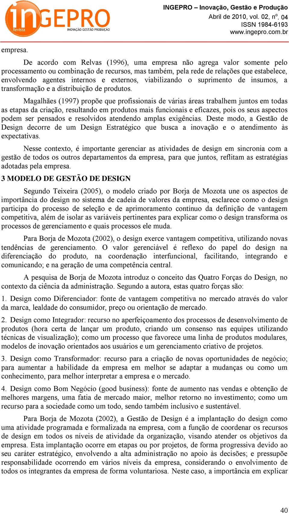 externos, viabilizando o suprimento de insumos, a transformação e a distribuição de produtos.