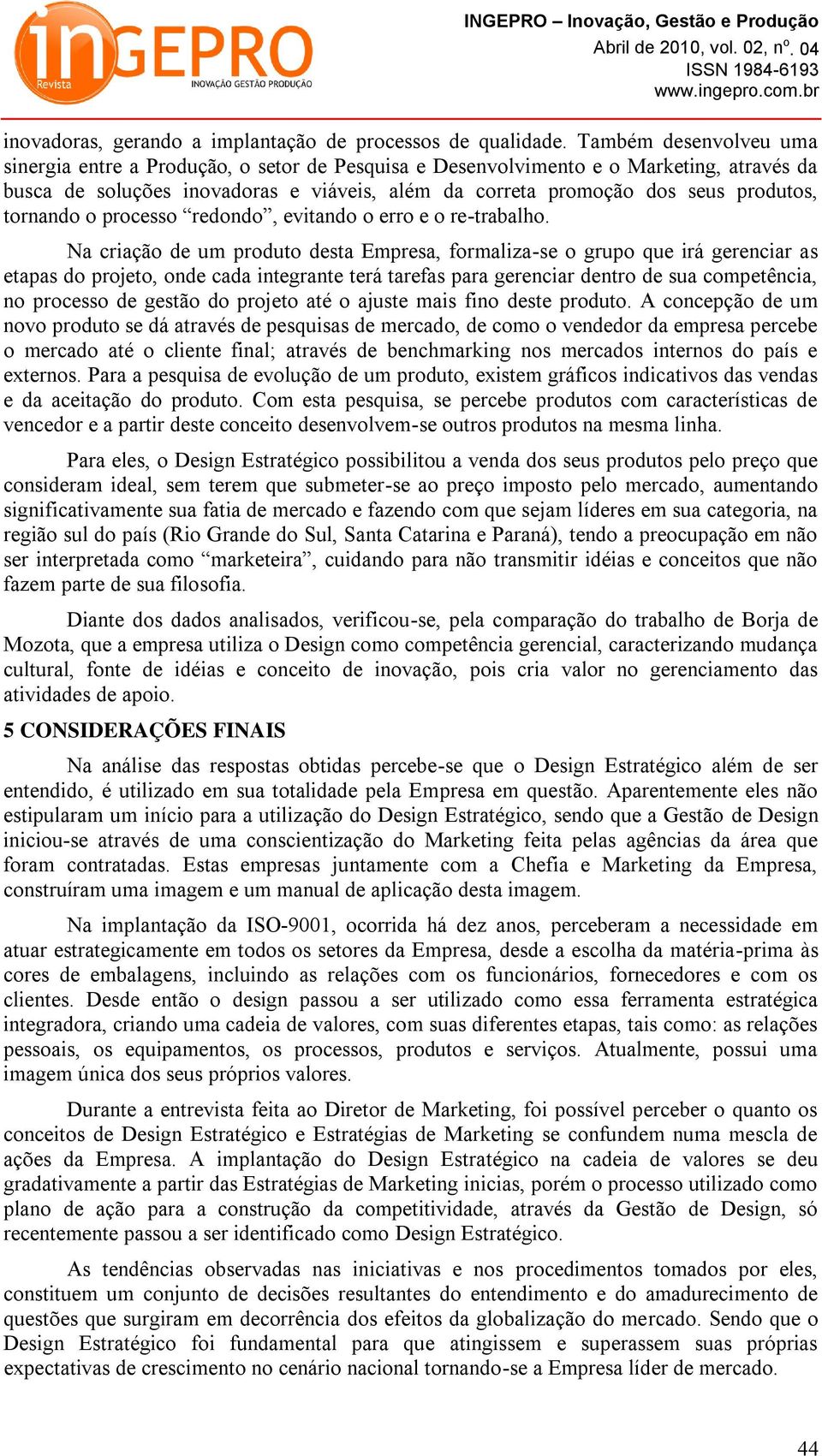 tornando o processo redondo, evitando o erro e o re-trabalho.