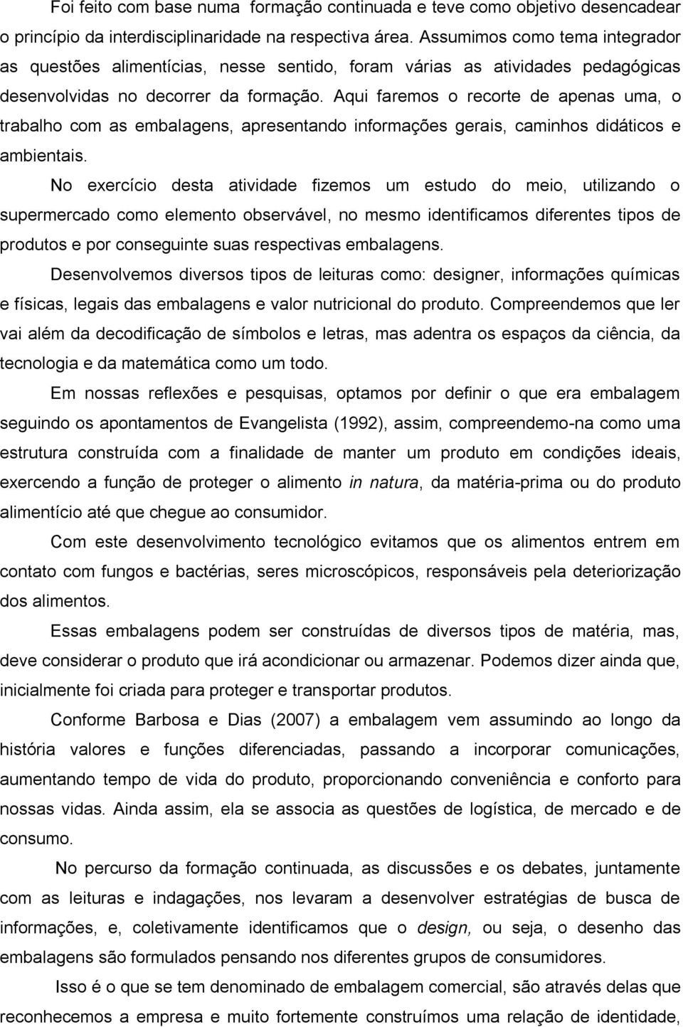 Aqui faremos o recorte de apenas uma, o trabalho com as embalagens, apresentando informações gerais, caminhos didáticos e ambientais.