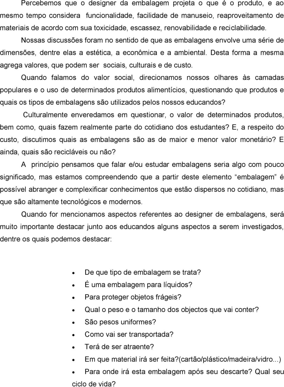 Desta forma a mesma agrega valores, que podem ser sociais, culturais e de custo.