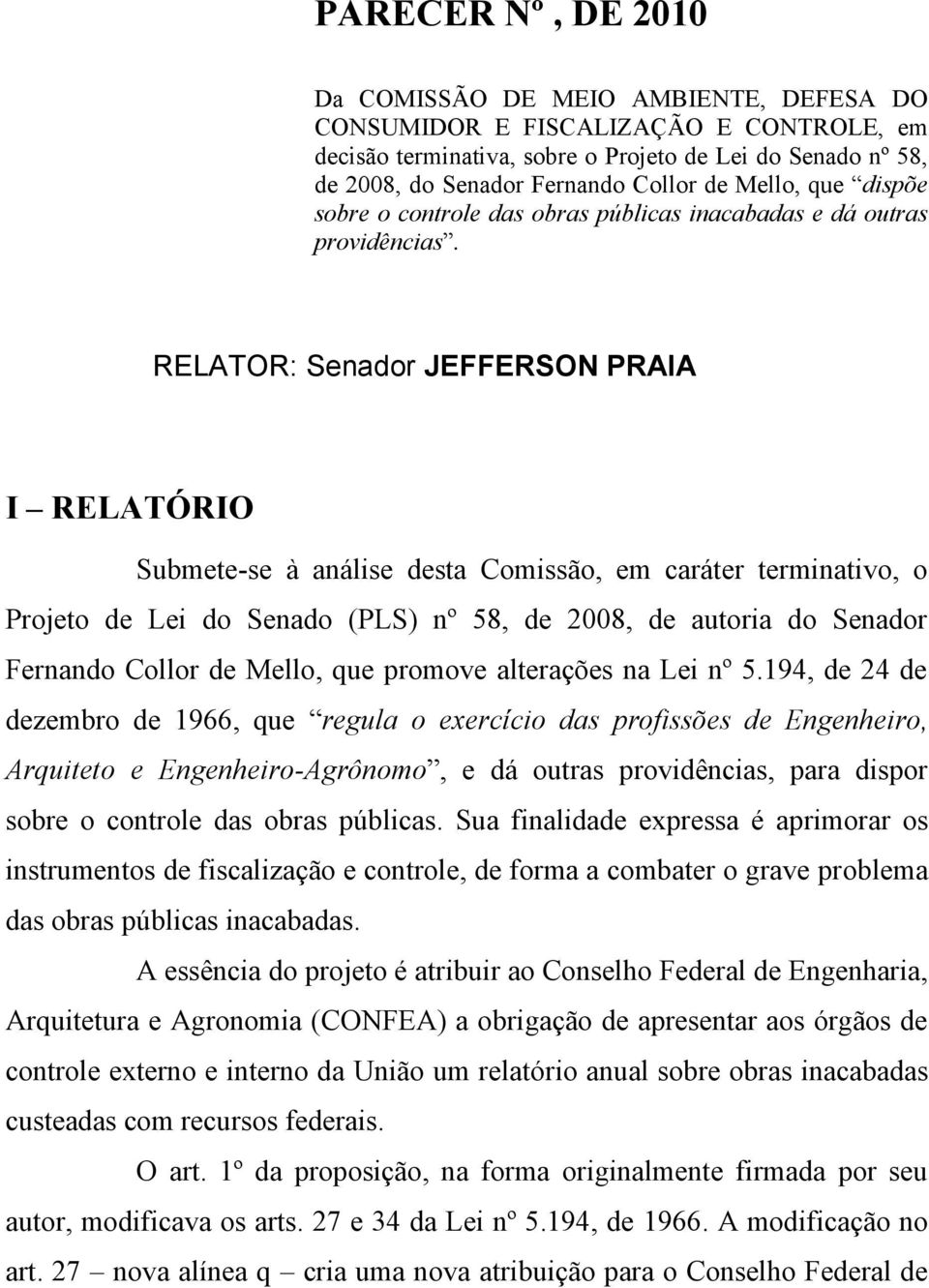 RELATOR: Senador JEFFERSON PRAIA I RELATÓRIO Submete-se à análise desta Comissão, em caráter terminativo, o Projeto de Lei do Senado (PLS) nº 58, de 2008, de autoria do Senador Fernando Collor de