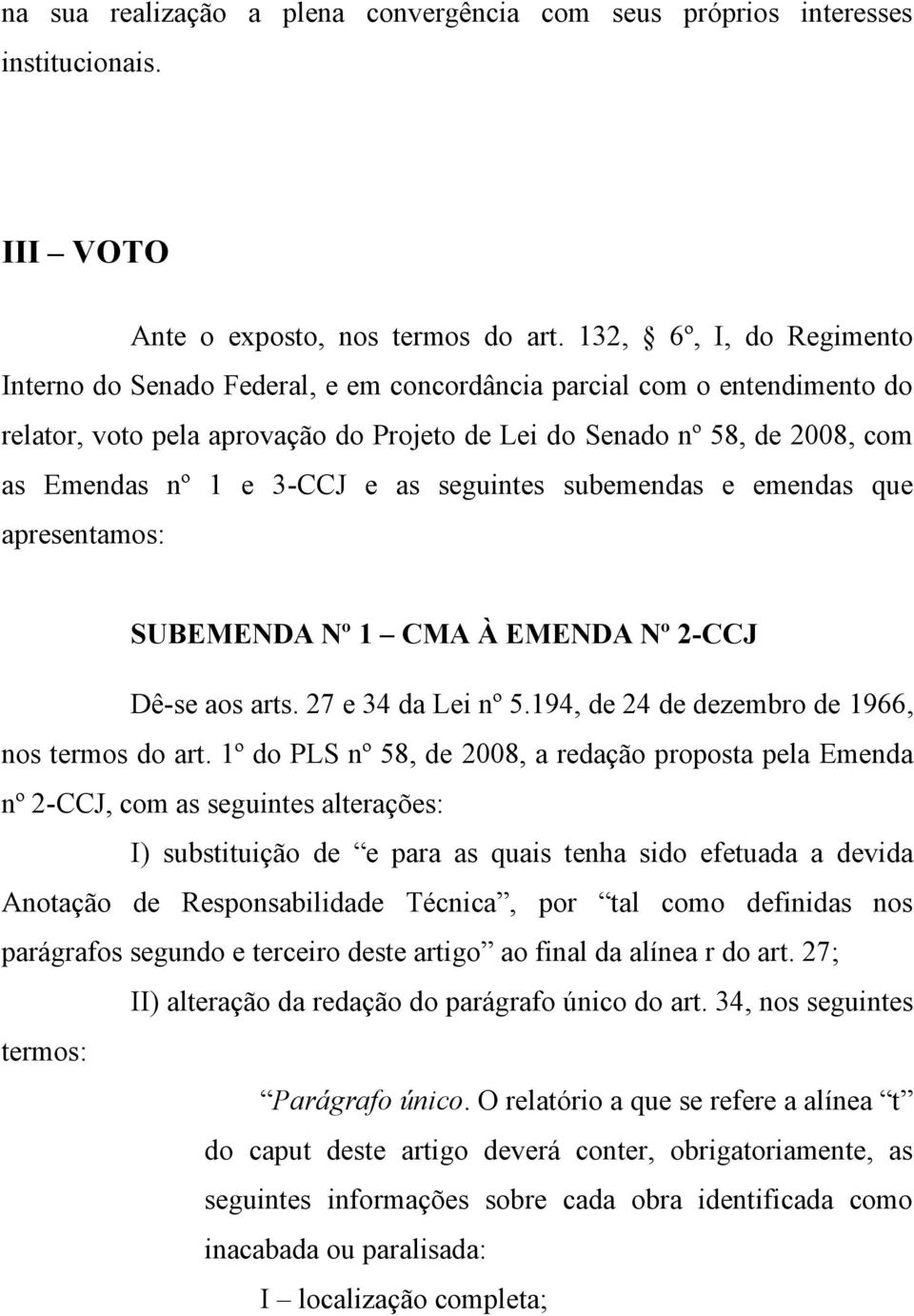 3-CCJ e as seguintes subemendas e emendas que apresentamos: SUBEMENDA Nº 1 CMA À EMENDA Nº 2-CCJ Dê-se aos arts. 27 e 34 da Lei nº 5.194, de 24 de dezembro de 1966, nos termos do art.