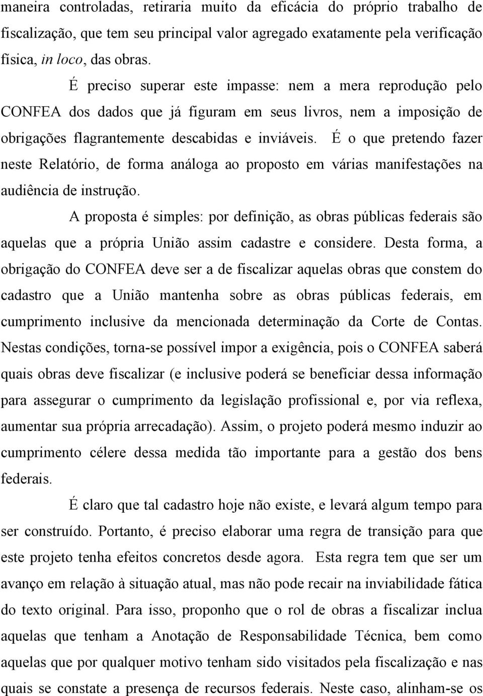 É o que pretendo fazer neste Relatório, de forma análoga ao proposto em várias manifestações na audiência de instrução.