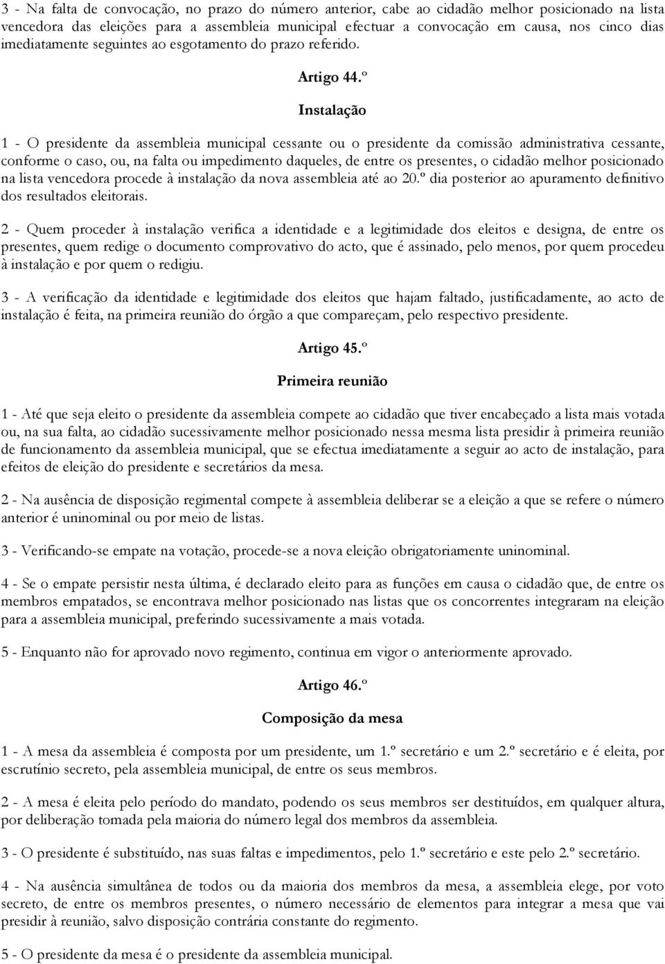 º Instalação 1 - O presidente da assembleia municipal cessante ou o presidente da comissão administrativa cessante, conforme o caso, ou, na falta ou impedimento daqueles, de entre os presentes, o