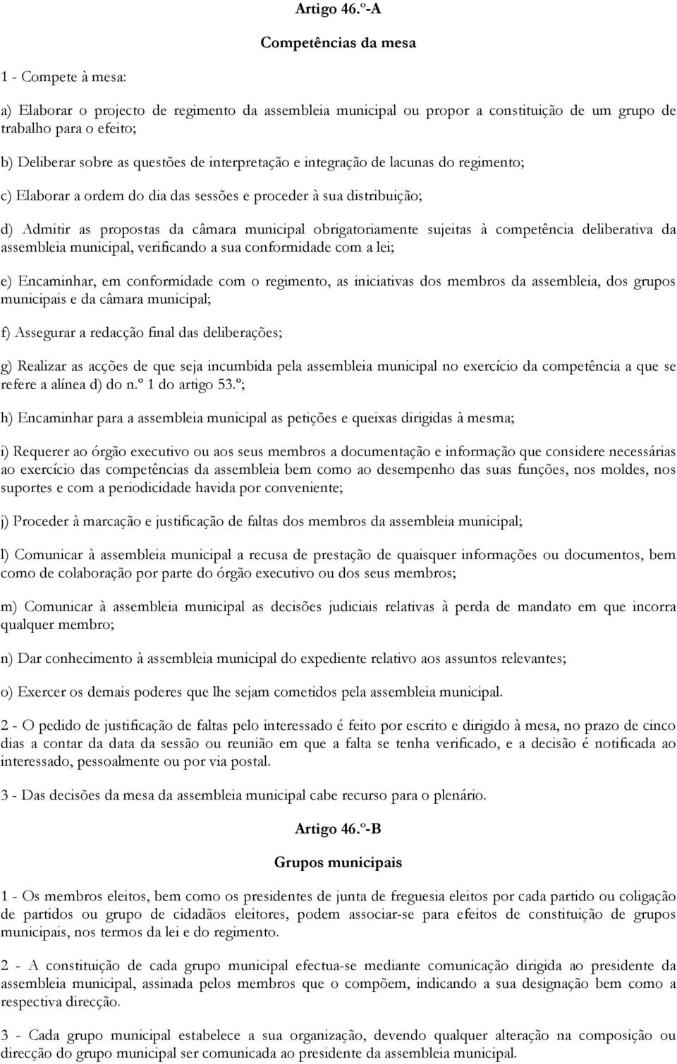 de interpretação e integração de lacunas do regimento; c) Elaborar a ordem do dia das sessões e proceder à sua distribuição; d) Admitir as propostas da câmara municipal obrigatoriamente sujeitas à