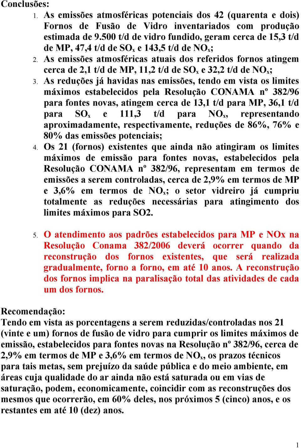 As emissões atmosféricas atuais dos referidos fornos atingem cerca de 2,1 t/d de MP, 11,2 t/d de SO x e 32,2 t/d de NO x ; 3.