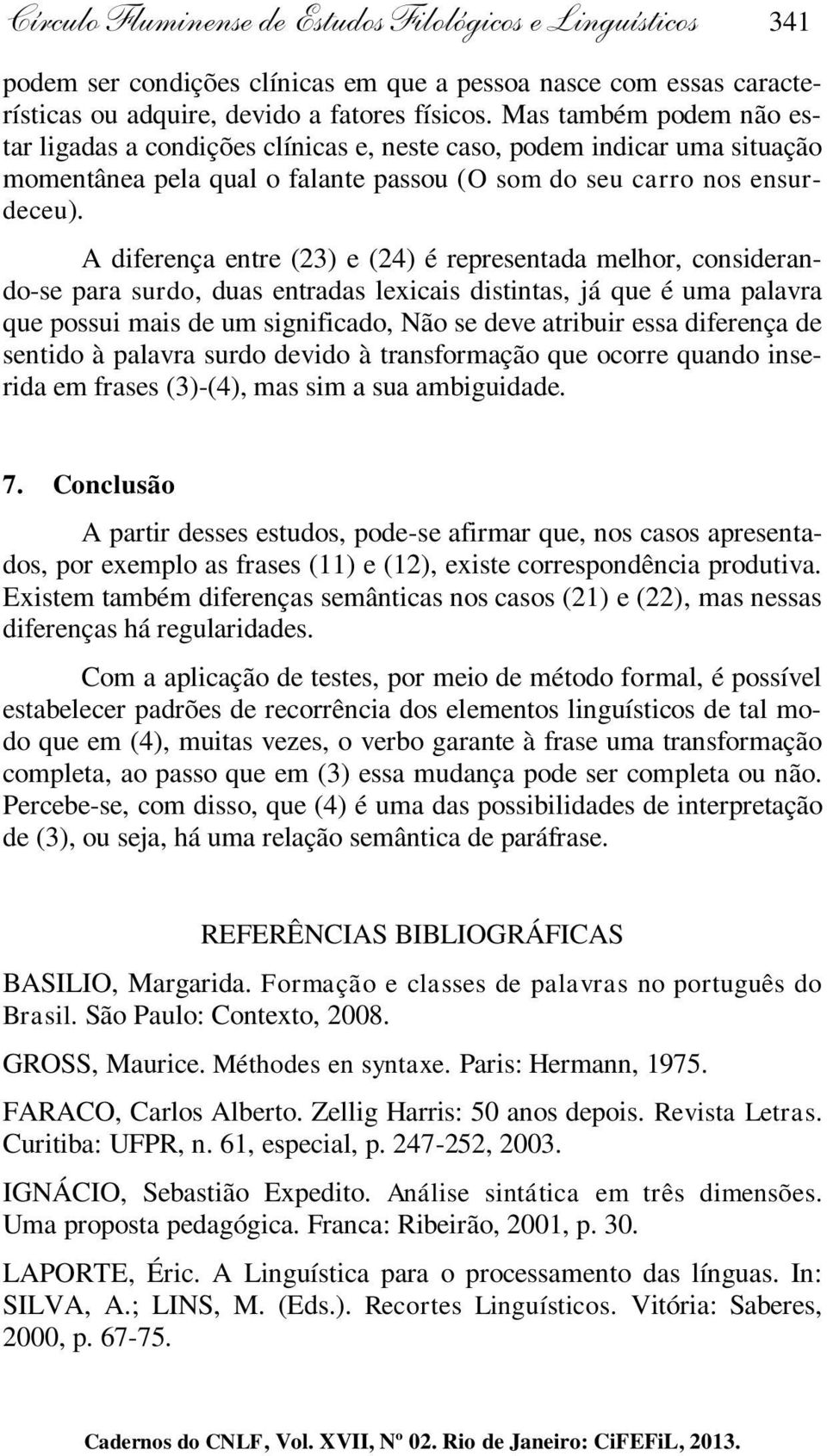 A diferença entre (23) e (24) é representada melhor, considerando-se para surdo, duas entradas lexicais distintas, já que é uma palavra que possui mais de um significado, Não se deve atribuir essa