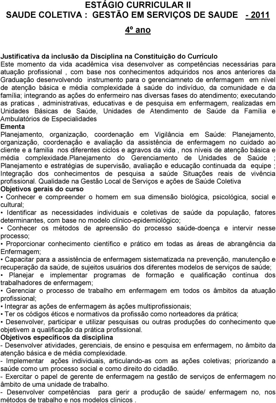 atenção básica e média complexidade à saúde do indivíduo, da comunidade e da família; integrando as ações do enfermeiro nas diversas fases do atendimento; executando as praticas, administrativas,