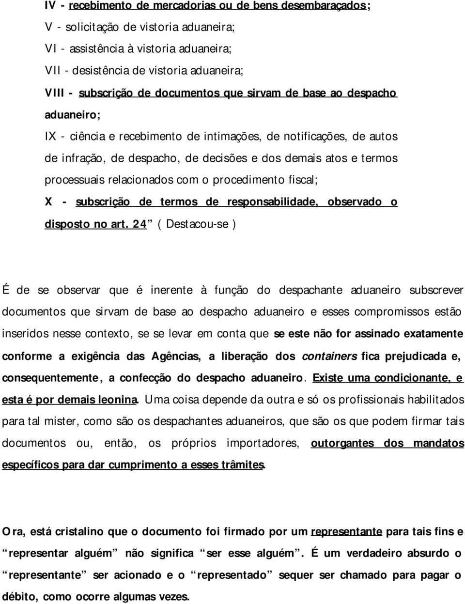 relacionados com o procedimento fiscal; X - subscrição de termos de responsabilidade, observado o disposto no art.