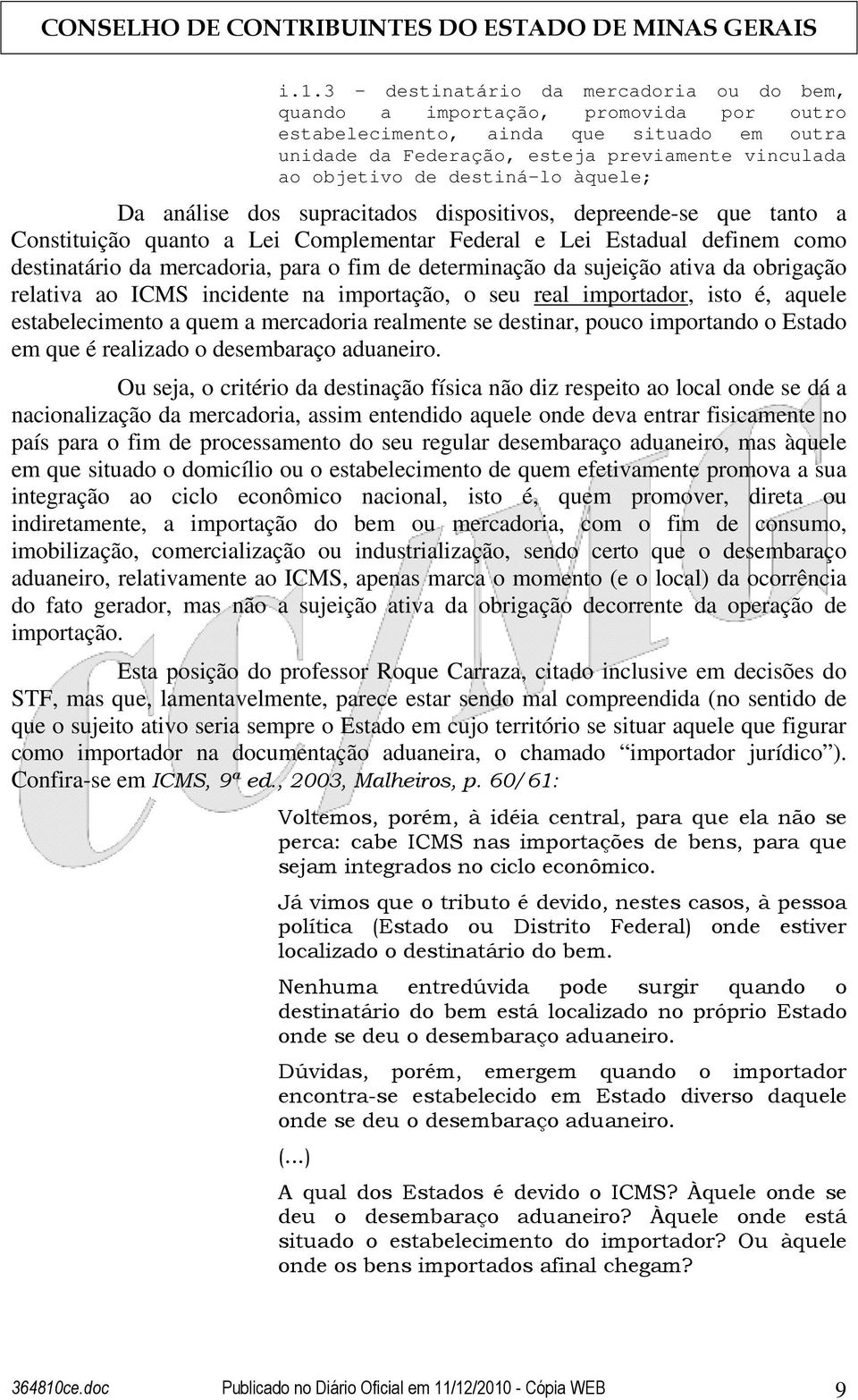 de determinação da sujeição ativa da obrigação relativa ao ICMS incidente na importação, o seu real importador, isto é, aquele estabelecimento a quem a mercadoria realmente se destinar, pouco