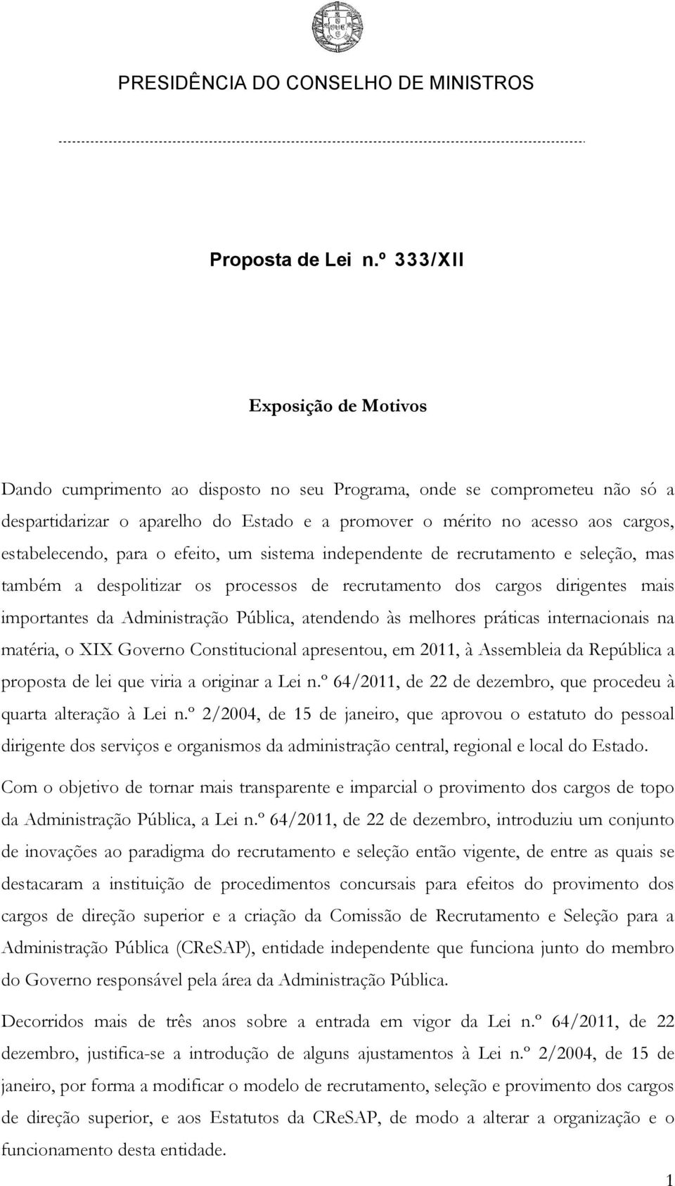 estabelecendo, para o efeito, um sistema independente de recrutamento e seleção, mas também a despolitizar os processos de recrutamento dos cargos dirigentes mais importantes da Administração