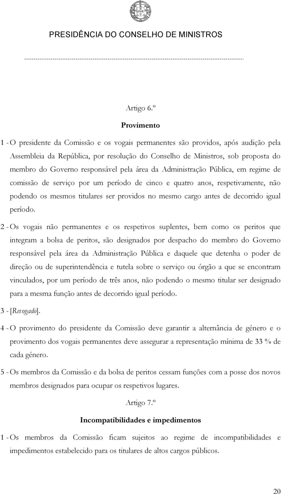 responsável pela área da Administração Pública, em regime de comissão de serviço por um período de cinco e quatro anos, respetivamente, não podendo os mesmos titulares ser providos no mesmo cargo