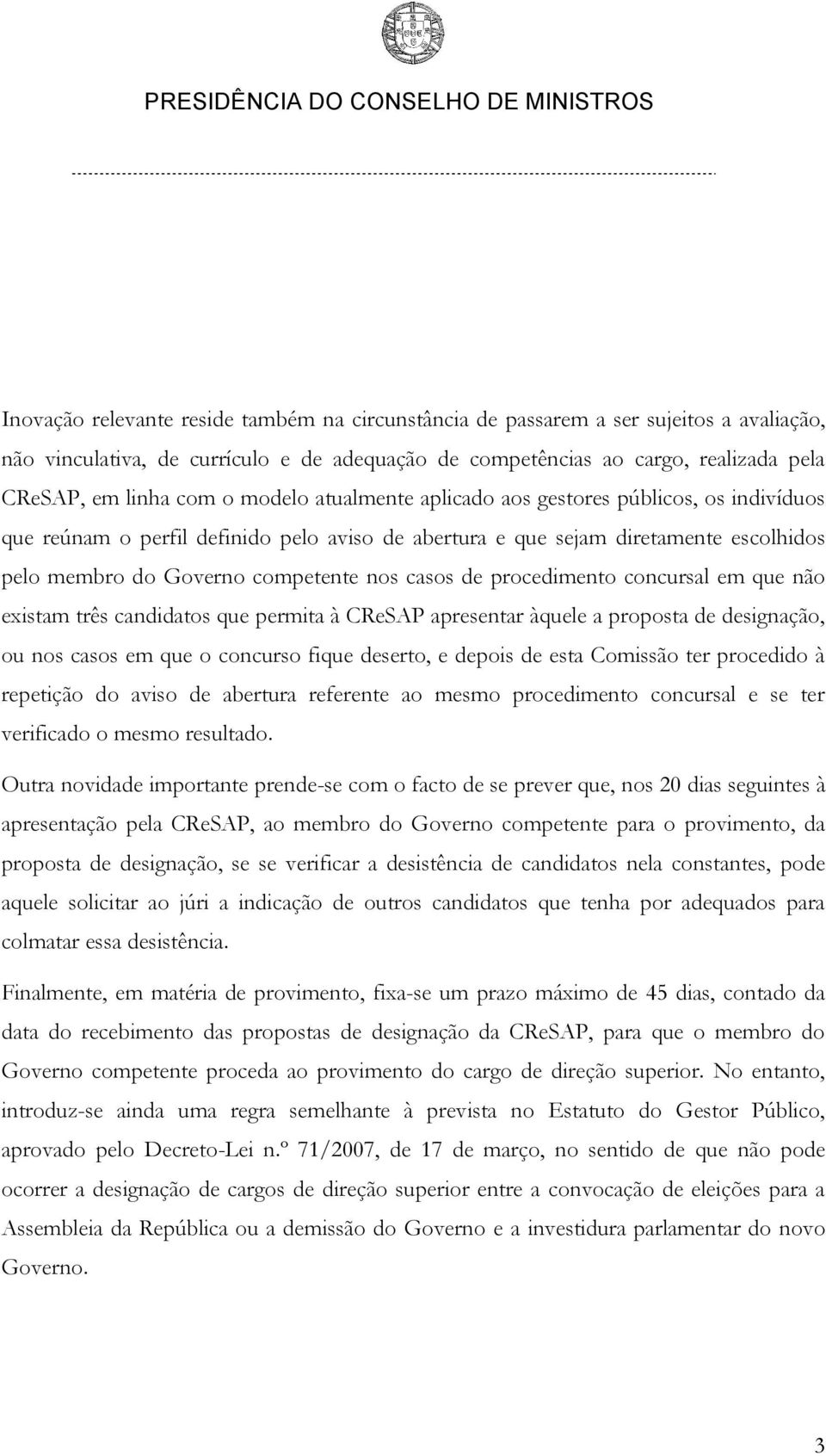 procedimento concursal em que não existam três candidatos que permita à CReSAP apresentar àquele a proposta de designação, ou nos casos em que o concurso fique deserto, e depois de esta Comissão ter