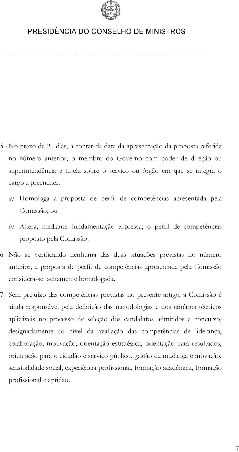 Comissão. 6 - Não se verificando nenhuma das duas situações previstas no número anterior, a proposta de perfil de competências apresentada pela Comissão considera-se tacitamente homologada.