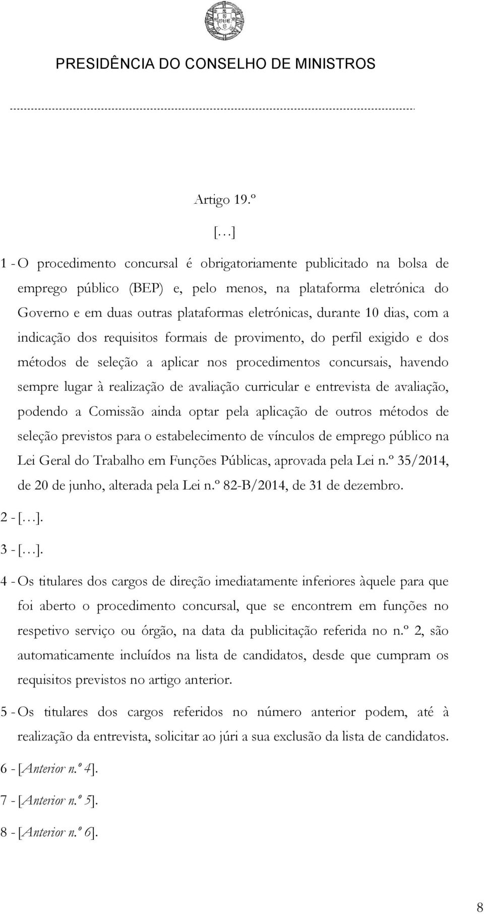 durante 10 dias, com a indicação dos requisitos formais de provimento, do perfil exigido e dos métodos de seleção a aplicar nos procedimentos concursais, havendo sempre lugar à realização de