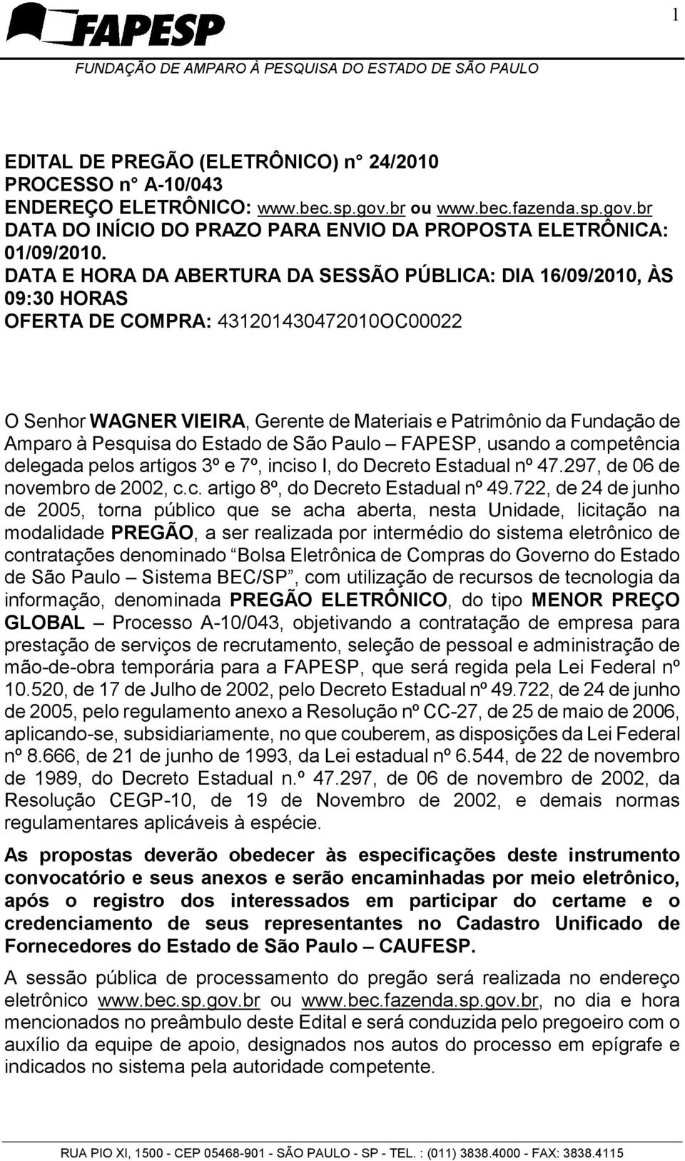 Pesquisa do Estado de São Paulo FAPESP, usando a competência delegada pelos artigos 3º e 7º, inciso I, do Decreto Estadual nº 47.297, de 06 de novembro de 2002, c.c. artigo 8º, do Decreto Estadual nº 49.