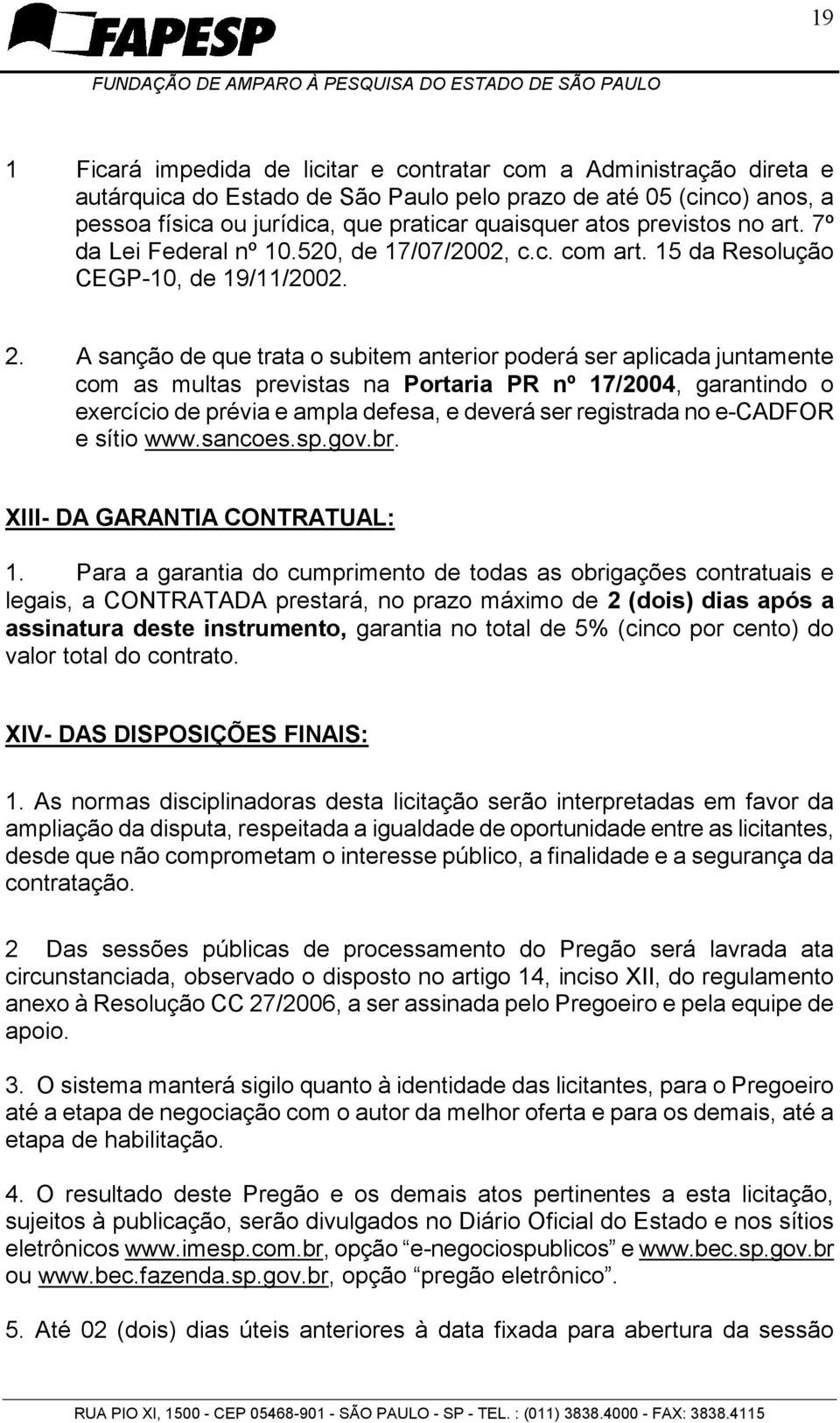 A sanção de que trata o subitem anterior poderá ser aplicada juntamente com as multas previstas na Portaria PR nº 17/2004, garantindo o exercício de prévia e ampla defesa, e deverá ser registrada no