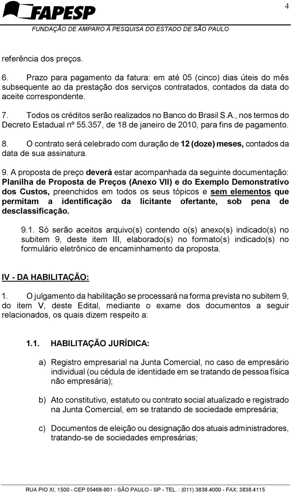 O contrato será celebrado com duração de 12 (doze) meses, contados da data de sua assinatura. 9.