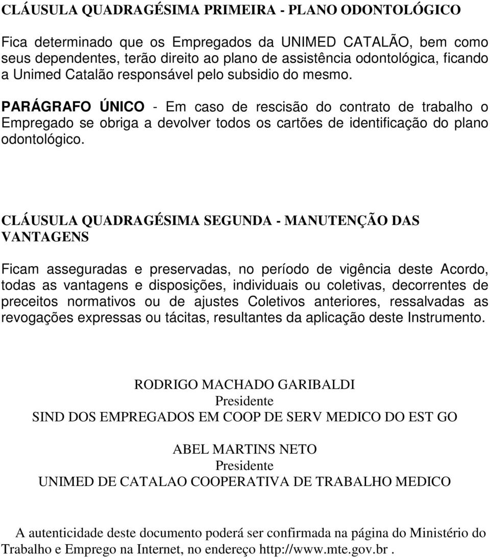 PARÁGRAFO ÚNICO - Em caso de rescisão do contrato de trabalho o Empregado se obriga a devolver todos os cartões de identificação do plano odontológico.