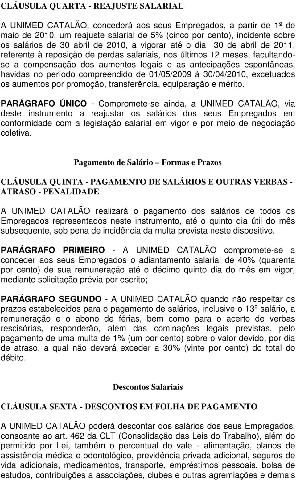 havidas no período compreendido de 01/05/2009 à 30/04/2010, excetuados os aumentos por promoção, transferência, equiparação e mérito.