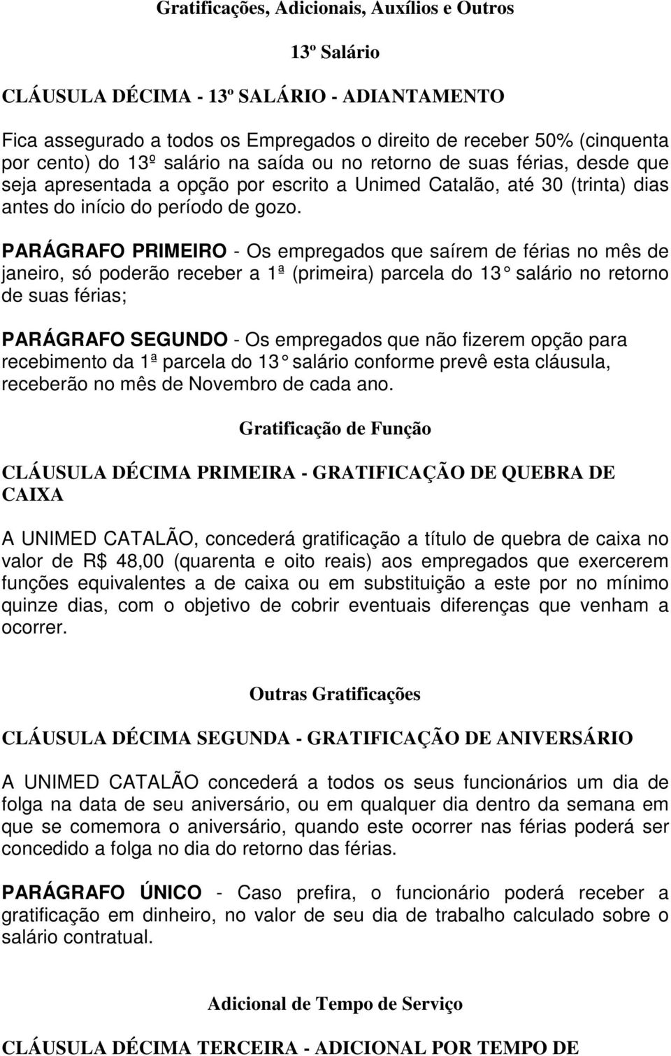 PARÁGRAFO PRIMEIRO - Os empregados que saírem de férias no mês de janeiro, só poderão receber a 1ª (primeira) parcela do 13 salário no retorno de suas férias; PARÁGRAFO SEGUNDO - Os empregados que