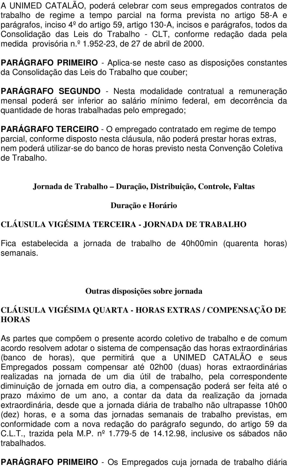 PARÁGRAFO PRIMEIRO - Aplica-se neste caso as disposições constantes da Consolidação das Leis do Trabalho que couber; PARÁGRAFO SEGUNDO - Nesta modalidade contratual a remuneração mensal poderá ser