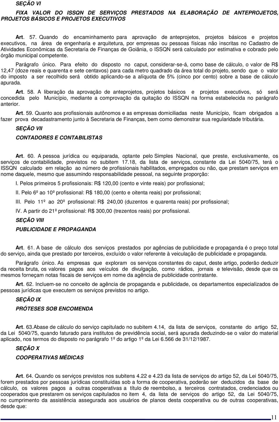 Atividades Econômicas da Secretaria de Finanças de Goiânia, o ISSQN será calculado por estimativa e cobrado pelo órgão municipal competente. Parágrafo único.