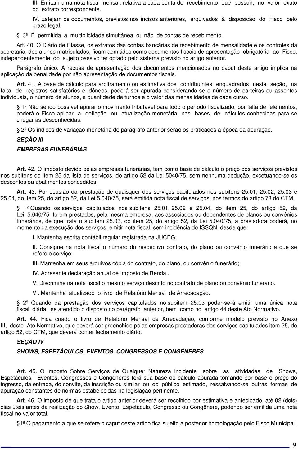 O Diário de Classe, os extratos das contas bancárias de recebimento de mensalidade e os controles da secretaria, dos alunos matriculados, ficam admitidos como documentos fiscais de apresentação