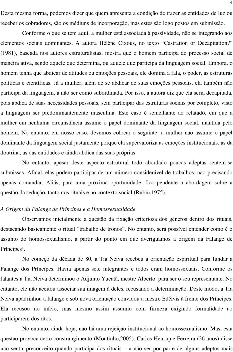 (1981), baseada nos autores estruturalistas, mostra que o homem participa do processo social de maneira ativa, sendo aquele que determina, ou aquele que participa da linguagem social.