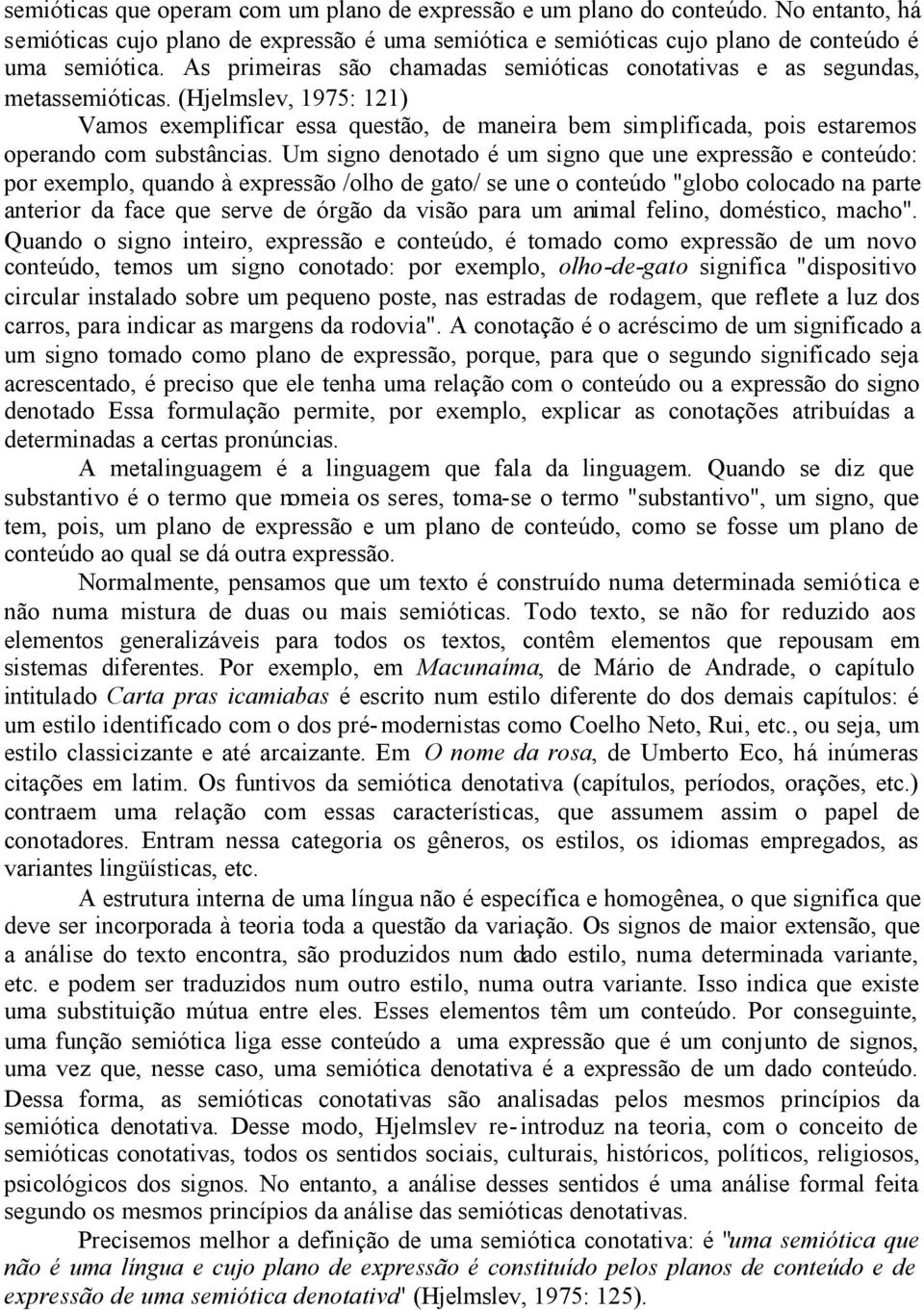 (Hjelmslev, 1975: 121) Vamos exemplificar essa questão, de maneira bem simplificada, pois estaremos operando com substâncias.