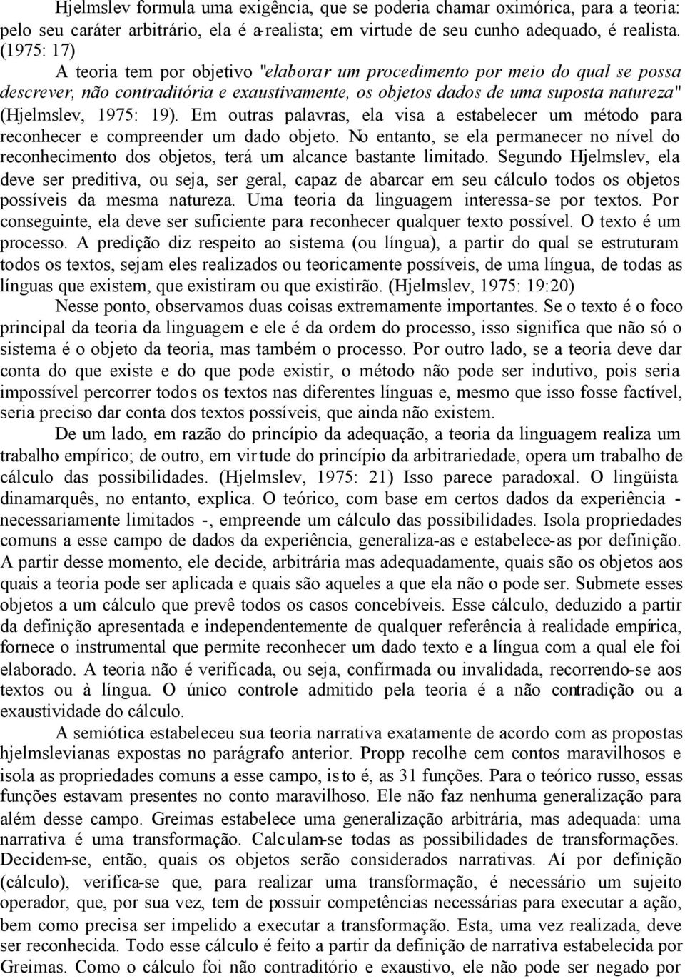 Em outras palavras, ela visa a estabelecer um método para reconhecer e compreender um dado objeto.