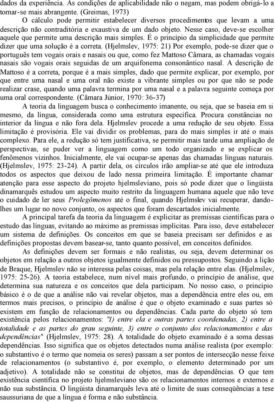 Nesse caso, deve-se escolher aquele que permite uma descrição mais simples. É o princípio da simplicidade que permite dizer que uma solução é a correta.