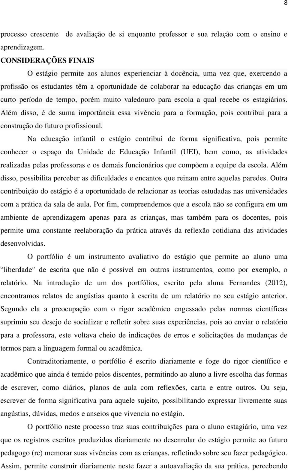 período de tempo, porém muito valedouro para escola a qual recebe os estagiários.