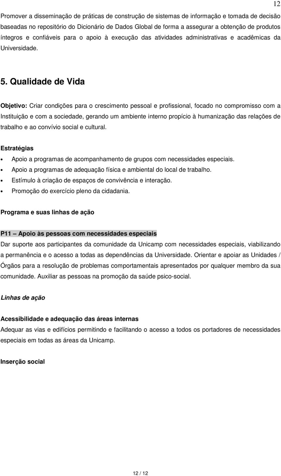 Qualidade de Vida Objetivo: Criar condições para o crescimento pessoal e profissional, focado no compromisso com a Instituição e com a sociedade, gerando um ambiente interno propício à humanização