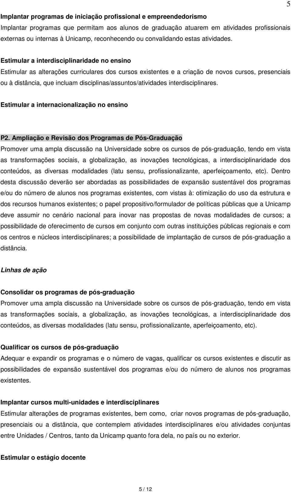 5 Estimular a interdisciplinaridade no ensino Estimular as alterações curriculares dos cursos existentes e a criação de novos cursos, presenciais ou à distância, que incluam