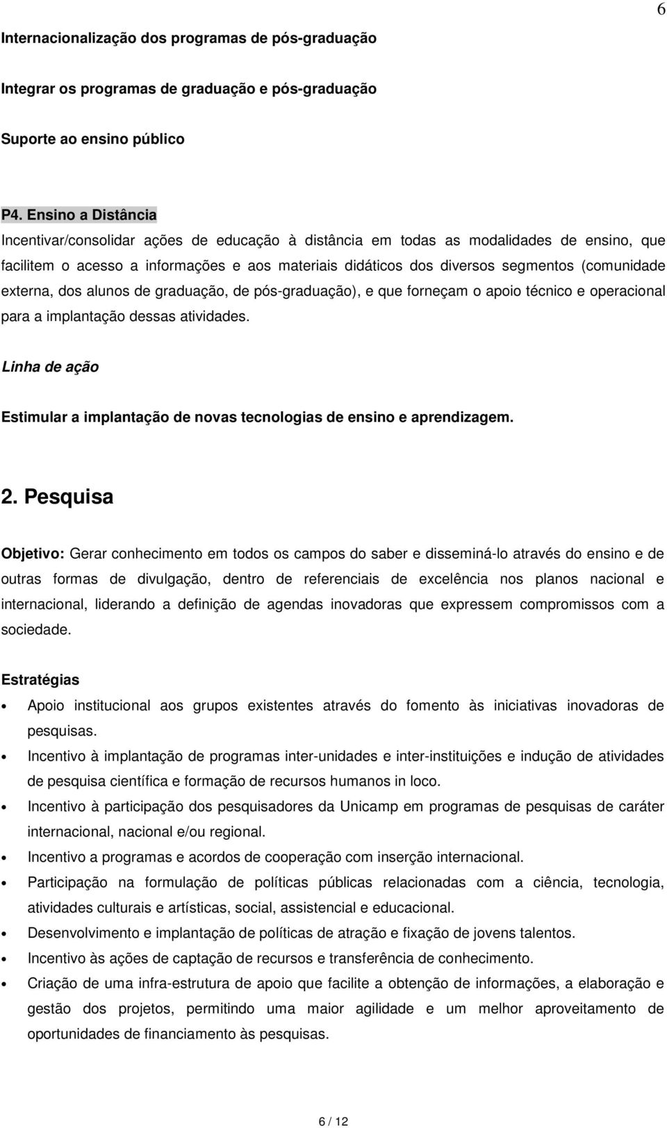 (comunidade externa, dos alunos de graduação, de pós-graduação), e que forneçam o apoio técnico e operacional para a implantação dessas atividades.