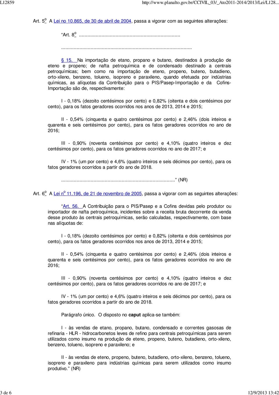 buteno, butadieno, orto-xileno, benzeno, tolueno, isopreno e paraxileno, quando efetuada por indústrias químicas, as alíquotas da Contribuição para o PIS/Pasep-Importação e da Cofins- Importação são