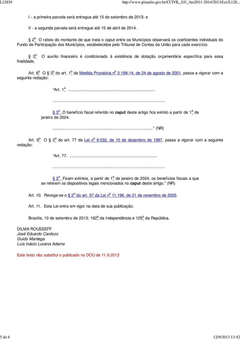 cada exercício. 3 o O auxílio financeiro é condicionado à existência de dotação orçamentária específica para essa finalidade. Art. 8 o O 3 o do art. 1 o da Medida Provisória n o 2.