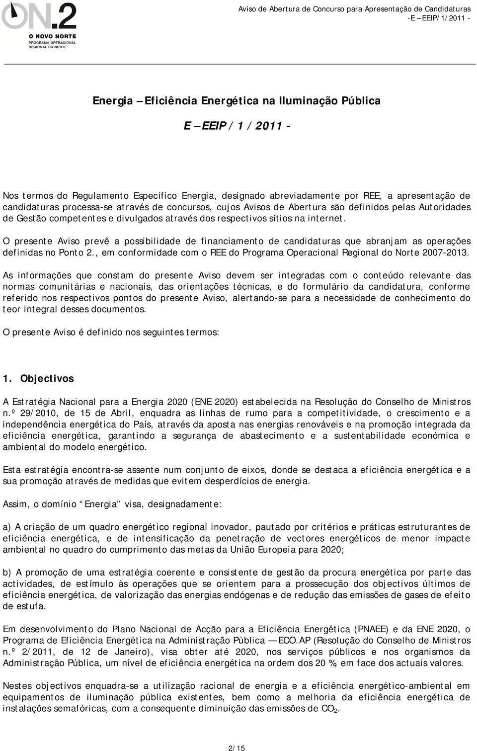 O presente Aviso prevê a possibilidade de financiamento de candidaturas que abranjam as operações definidas no Ponto 2., em conformidade com o REE do Programa Operacional Regional do Norte 2007-2013.