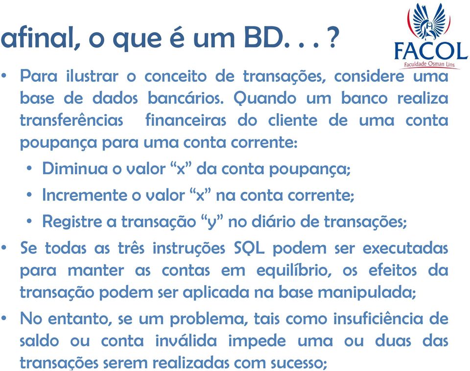 Incremente o valor x na conta corrente; Registre a transação y no diário de transações; Se todas as três instruções SQL podem ser executadas para