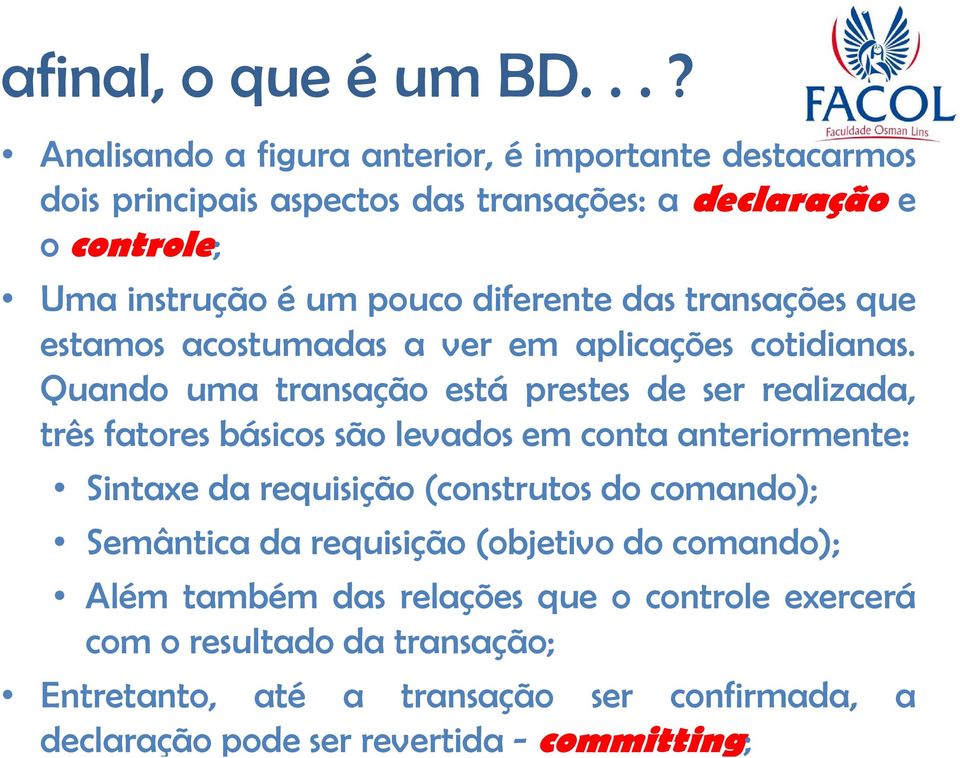 Quando uma transação está prestes de ser realizada, três fatores básicos são levados em conta anteriormente: Sintaxe da requisição (construtos do