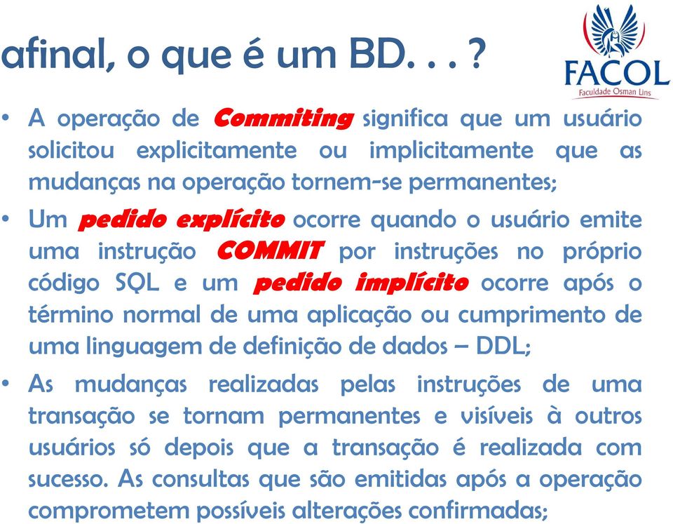 aplicação ou cumprimento de uma linguagem de definição de dados DDL; As mudanças realizadas pelas instruções de uma transação se tornam permanentes e