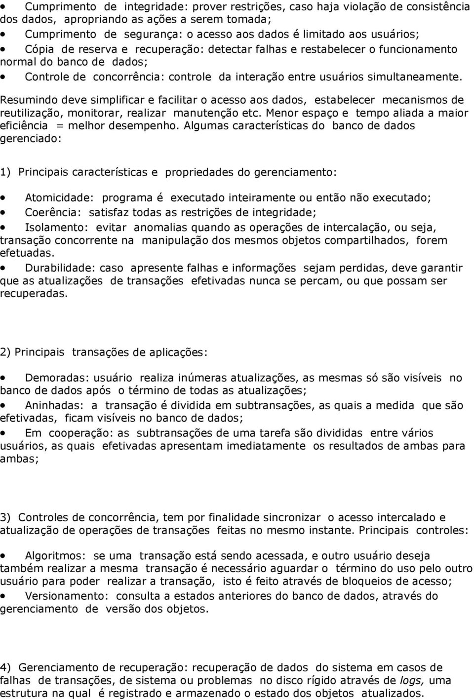 Resumindo deve simplificar e facilitar o acesso aos dados, estabelecer mecanismos de reutilização, monitorar, realizar manutenção etc.