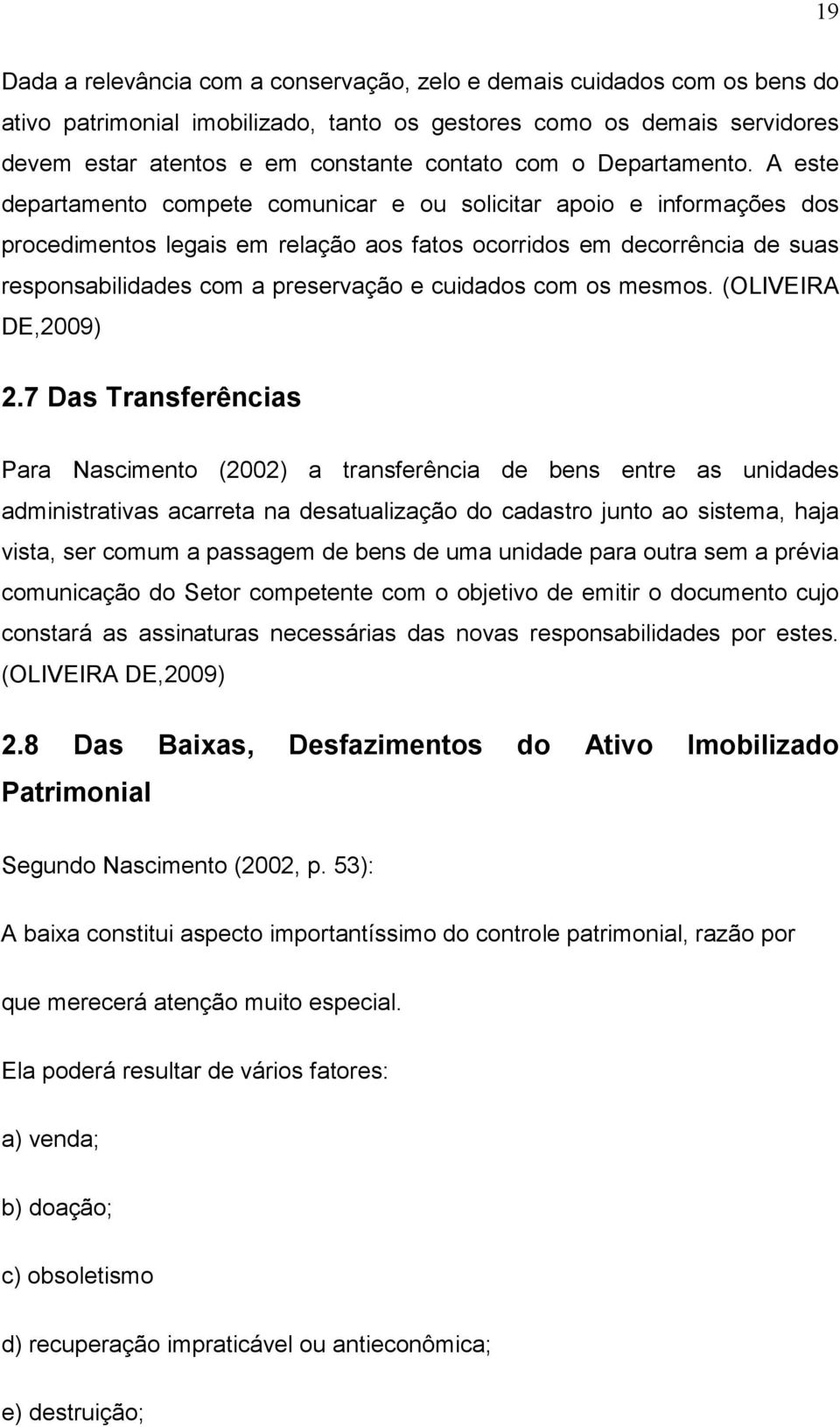 A este departamento compete comunicar e ou solicitar apoio e informações dos procedimentos legais em relação aos fatos ocorridos em decorrência de suas responsabilidades com a preservação e cuidados