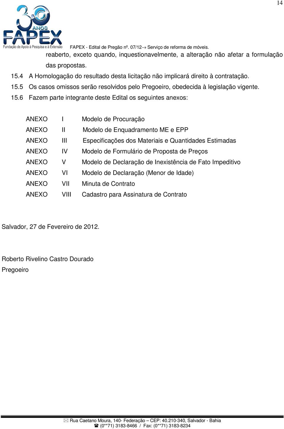 ANEXO IV Modelo de Formulário de Proposta de Preços ANEXO V Modelo de Declaração de Inexistência de Fato Impeditivo ANEXO VI Modelo de Declaração (Menor de Idade) ANEXO VII Minuta de Contrato