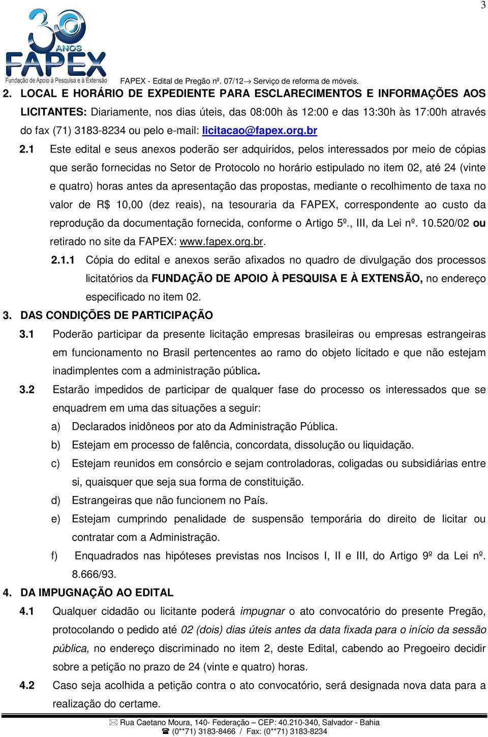 1 Este edital e seus anexos poderão ser adquiridos, pelos interessados por meio de cópias que serão fornecidas no Setor de Protocolo no horário estipulado no item 02, até 24 (vinte e quatro) horas