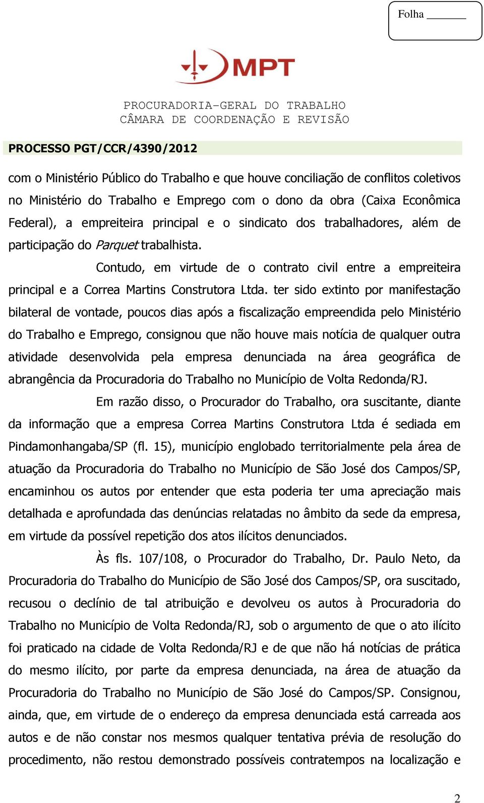 ter sido extinto por manifestação bilateral de vontade, poucos dias após a fiscalização empreendida pelo Ministério do Trabalho e Emprego, consignou que não houve mais notícia de qualquer outra